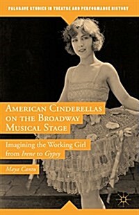 American Cinderellas on the Broadway Musical Stage : Imagining the Working Girl from Irene to Gypsy (Hardcover)