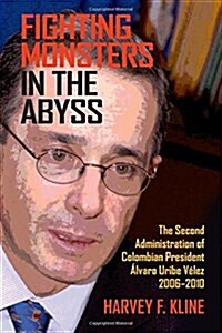 Fighting Monsters in the Abyss: The Second Administration of Colombian President 햘varo Uribe V?ez, 2006-2010 (Hardcover, First Edition)