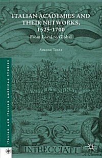 Italian Academies and Their Networks, 1525-1700 : From Local to Global (Hardcover)