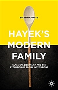 Hayeks Modern Family : Classical Liberalism and the Evolution of Social Institutions (Hardcover)