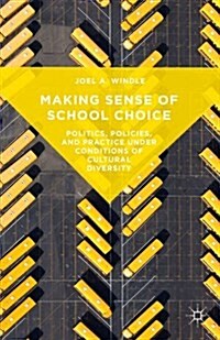Making Sense of School Choice : Politics, Policies, and Practice Under Conditions of Cultural Diversity (Hardcover)