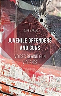 Juvenile Offenders and Guns : Voices Behind Gun Violence (Hardcover)