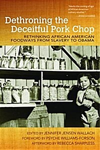 Dethroning the Deceitful Pork Chop: Rethinking African American Foodways from Slavery to Obama (Paperback)