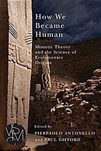 How We Became Human: Mimetic Theory and the Science of Evolutionary Origins (Paperback)