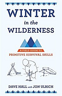 Winter in the Wilderness: A Field Guide to Primitive Survival Skills (Paperback)