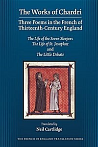 The Works of Chardri: Three Poems in the French of Thirteenth-Century England: The Life of the Seven Sleepers, the Life of St. Josaphaz, and the Littl (Hardcover)