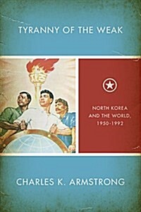 Tyranny of the Weak: North Korea and the World, 1950-1992 (Paperback)