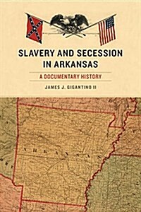 Slavery and Secession in Arkansas: A Documentary History (Paperback)