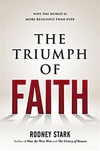 The Triumph of Faith: Why the World Is More Religious Than Ever (Hardcover)