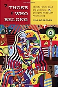 Those Who Belong: Identity, Family, Blood, and Citizenship Among the White Earth Anishinaabeg (Paperback)