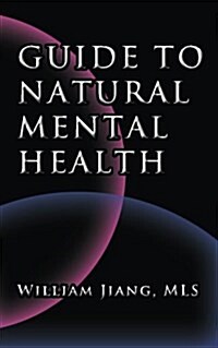 Guide to Natural Mental Health: Anxiety, Bipolar, Depression, Schizophrenia, and Digital Addiction: Nutrition, and Complementary Therapies (Paperback)