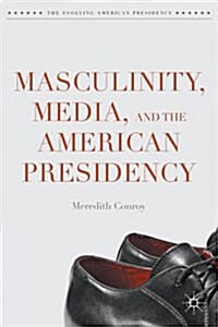 Masculinity, Media, and the American Presidency (Hardcover)