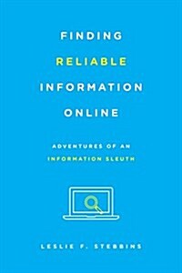 Finding Reliable Information Online: Adventures of an Information Sleuth (Hardcover)