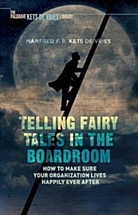 Telling Fairy Tales in the Boardroom : How to Make Sure Your Organization Lives Happily Ever After (Hardcover)
