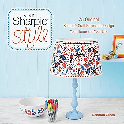 Your Sharpie Style: 75 Original Sharpie Craft Projects to Design Your Home and Your Life (Paperback)