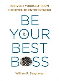 Be Your Best Boss: Reinvent Yourself from Employee to Entrepreneur (Paperback)