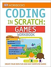 DK Workbooks: Coding in Scratch: Games Workbook: Create Your Own Fun and Easy Computer Games (Paperback)