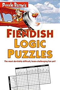 Puzzle Barons Fiendish Logic Puzzles: The Most Devilishly Difficult, Brain-Challenging Fun Yet! (Paperback)