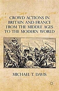Crowd Actions in Britain and France from the Middle Ages to the Modern World (Hardcover)
