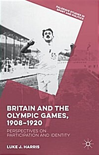 Britain and the Olympic Games, 1908-1920 : Perspectives on Participation and Identity (Hardcover)