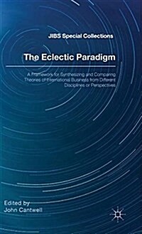 The Eclectic Paradigm : A Framework for Synthesizing and Comparing Theories of International Business from Different Disciplines or Perspectives (Hardcover)