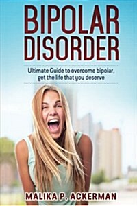 Bipolar Disorder: Ultimate Guide to Overcome Bipolar (Paperback)
