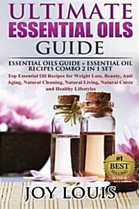 Ultimate Essential Oils Guide: Essential Oils Guide + Essential Oil Recipes Combo 2 in 1 Set - Top Essential Oil Recipes for Weight Loss, Beauty, Ant (Paperback)