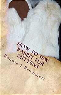 How to Sew Rabbit Fur Mittens (Paperback)