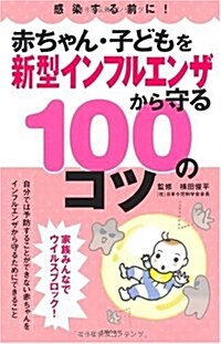 赤ちゃん·子どもを新型インフルエンザから守る100のコツ―感染する前に! (單行本(ソフトカバ-))