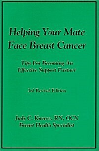 Helping Your Mate Face Breast Cancer: Tips for Becoming an Effective Support Partner for the One You Love During the Breast Cancer Experience (Paperback, 4th Revised)