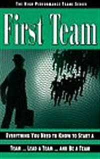 First Team: Everything You Need to Know to Start a Team...Lead a Team...and Be a Team (High Performance Team, Vol 1) (Paperback)