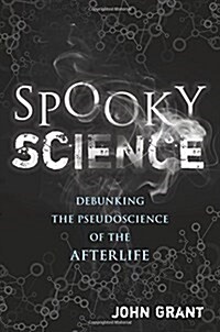 Spooky Science: Debunking the Pseudoscience of the Afterlife (Hardcover)
