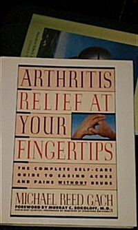 Arthritis Relief at Your Fingertips: The Complete Self-Care Guide for Easing Aches and Pains Without Drugs (Hardcover)
