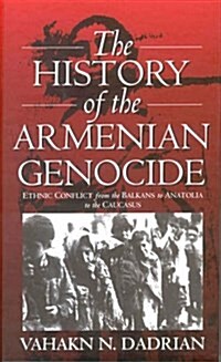 The History of the Armenian Genocide: Ethnic Conflict from the Balkans to Anatolia to the Caucasus (Hardcover, First Edition)