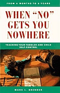 When No Gets You Nowhere: Teaching Your Toddler and Child Self-Control (Paperback)