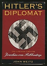 Hitlers Diplomat: The Life and Times of Joachim von Ribbentrop (Hardcover, First Edition)