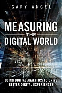 Measuring the Digital World: Using Digital Analytics to Drive Better Digital Experiences (Hardcover)