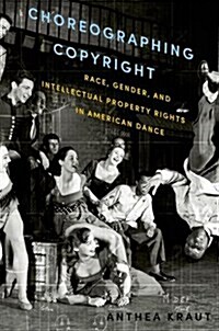 Choreographing Copyright: Race, Gender, and Intellectual Property Rights in American Dance (Hardcover)