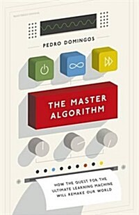 The Master Algorithm : How the Quest for the Ultimate Learning Machine Will Remake Our World (Hardcover)