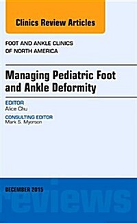 Managing Pediatric Foot and Ankle Deformity, an Issue of Foot and Ankle Clinics of North America (Hardcover, UK)
