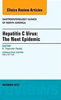 Hepatitis C Virus: The Next Epidemic, an Issue of Gastroenterology Clinics of North America: Volume 44-4 (Hardcover)