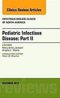 Pediatric Infectious Disease: Part II, an Issue of Infectious Disease Clinics of North America: Volume 29-4 (Hardcover)