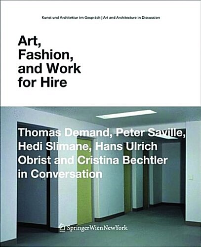 Art, Fashion and Work for Hire: Thomas Demand, Peter Saville, Hedi Slimane, Hans Ulrich Obrist and Cristina Bechtler in Conversation (Paperback)