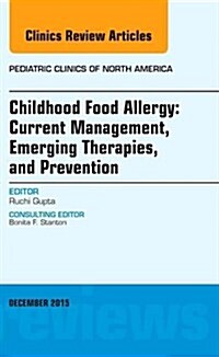 Childhood Food Allergy: Current Management, Emerging Therapies, and Prevention, an Issue of Pediatric Clinics: Volume 62-6 (Hardcover)