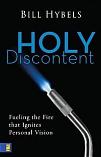 Holy Discontent : Fueling the Fire That Ignites Personal Vision (Paperback)