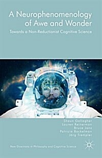 A Neurophenomenology of Awe and Wonder : Towards a Non-Reductionist Cognitive Science (Hardcover)