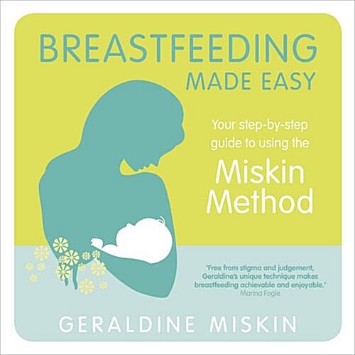 Breastfeeding Made Easy : Your Step-by-Step Guide to Using the Miskin Method (Paperback)