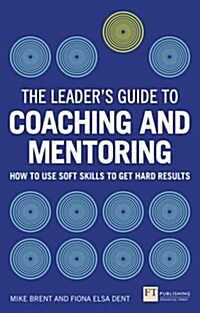 Leaders Guide to Coaching and Mentoring, The : How to Use Soft Skills to Get Hard Results (Paperback)