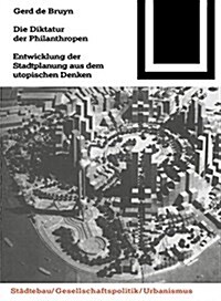 Die Diktatur Der Philanthropen: Entwicklung Der Stadtplanung Aus Dem Utopischen Denken (Paperback)
