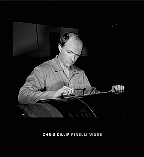 Chris Killip: Pirelli Work (Hardcover)